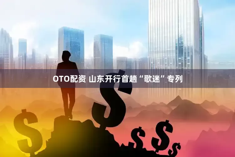 OTO配资 山东开行首趟“歌迷”专列